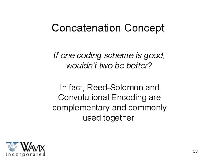 Concatenation Concept If one coding scheme is good, wouldn’t two be better? In fact,