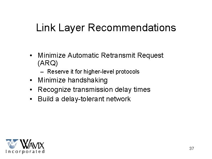 Link Layer Recommendations • Minimize Automatic Retransmit Request (ARQ) – Reserve it for higher-level