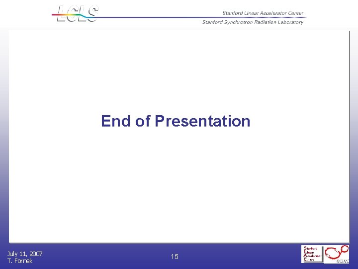 End of Presentation July 11, 2007 T. Fornek 15 
