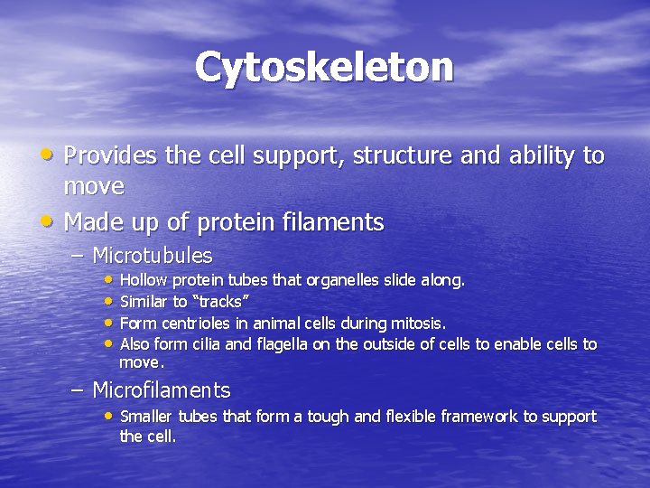 Cytoskeleton • Provides the cell support, structure and ability to • move Made up