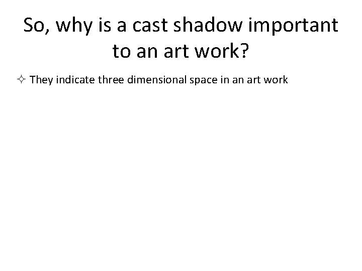 So, why is a cast shadow important to an art work? ² They indicate