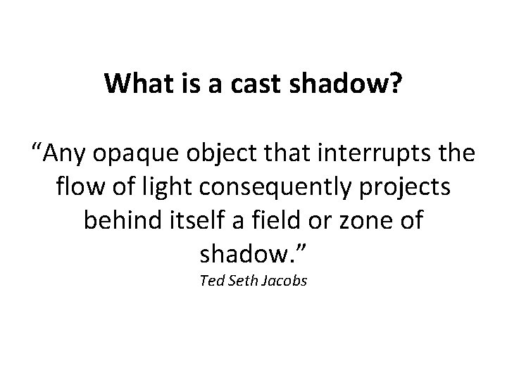 What is a cast shadow? “Any opaque object that interrupts the flow of light