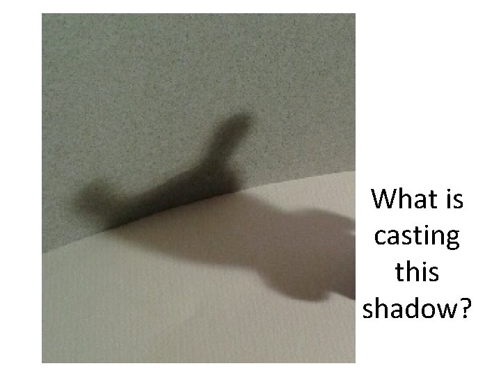 What is casting this shadow? 