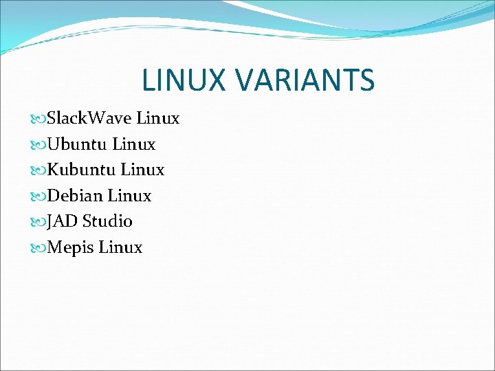 LINUX VARIANTS Slack. Wave Linux Ubuntu Linux Kubuntu Linux Debian Linux JAD Studio Mepis