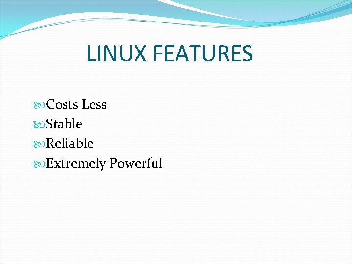 LINUX FEATURES Costs Less Stable Reliable Extremely Powerful 