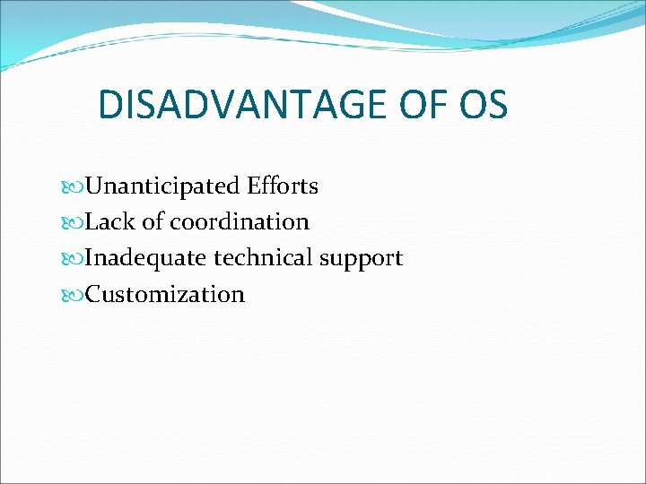 DISADVANTAGE OF OS Unanticipated Efforts Lack of coordination Inadequate technical support Customization 