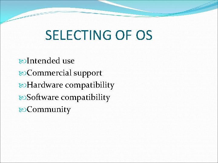 SELECTING OF OS Intended use Commercial support Hardware compatibility Software compatibility Community 