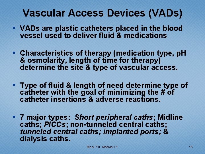 Vascular Access Devices (VADs) § VADs are plastic catheters placed in the blood vessel