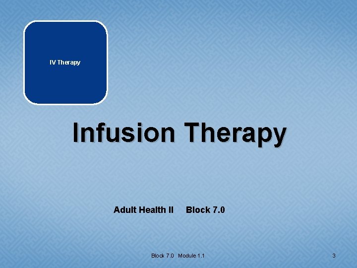 IV Therapy Infusion Therapy Adult Health II Block 7. 0 Module 1. 1 3