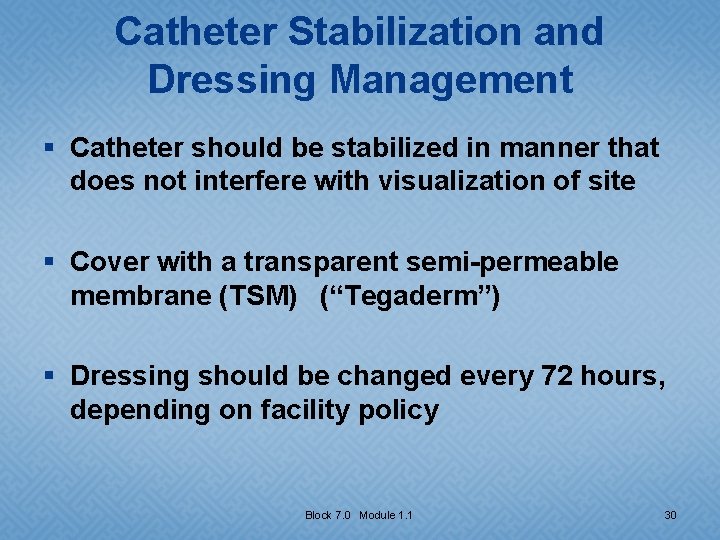 Catheter Stabilization and Dressing Management § Catheter should be stabilized in manner that does