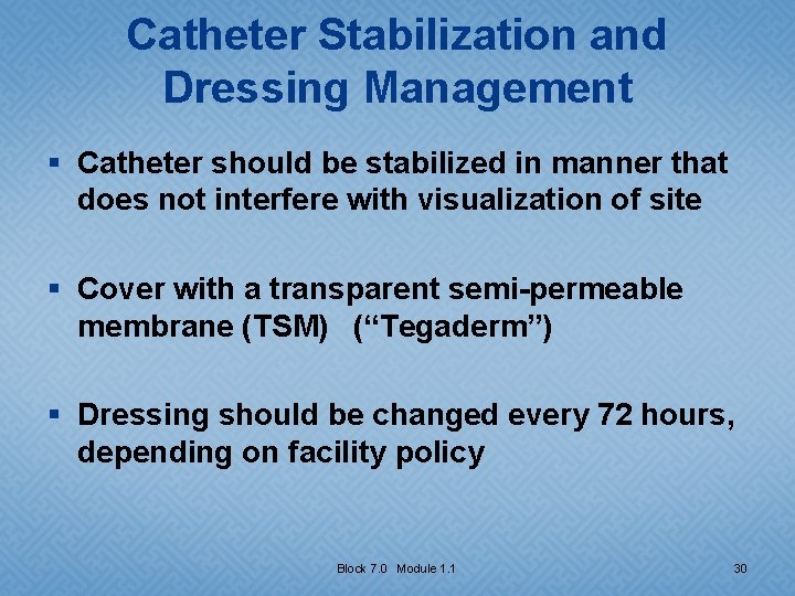 Catheter Stabilization and Dressing Management § Catheter should be stabilized in manner that does