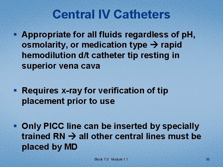 Central IV Catheters § Appropriate for all fluids regardless of p. H, osmolarity, or