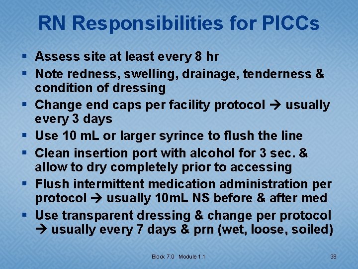 RN Responsibilities for PICCs § Assess site at least every 8 hr § Note