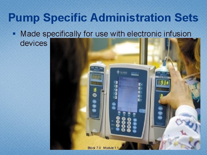 Pump Specific Administration Sets § Made specifically for use with electronic infusion devices Block