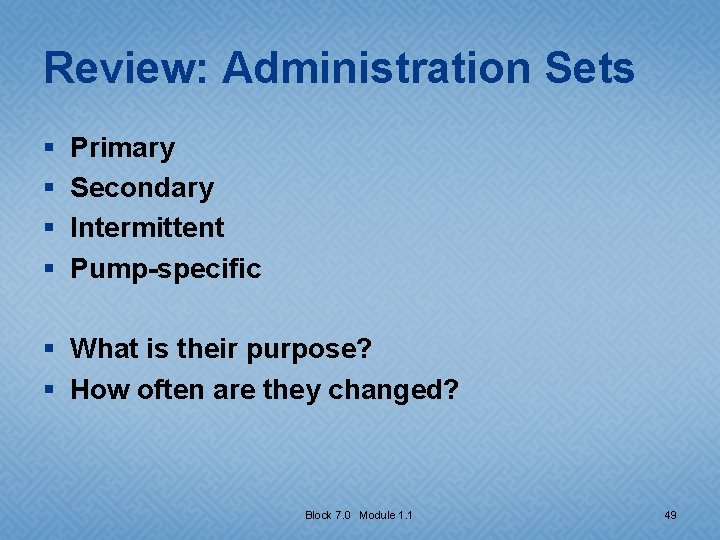 Review: Administration Sets § § Primary Secondary Intermittent Pump-specific § What is their purpose?