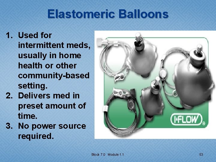 Elastomeric Balloons 1. Used for intermittent meds, usually in home health or other community-based