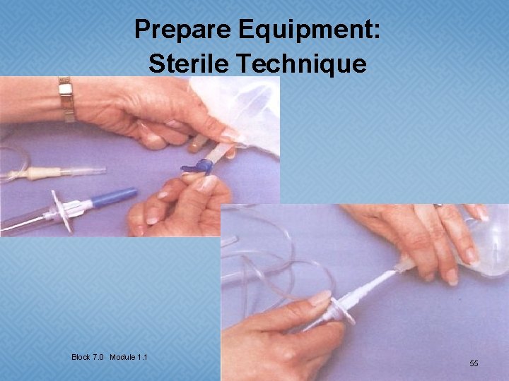 Prepare Equipment: Sterile Technique Block 7. 0 Module 1. 1 55 