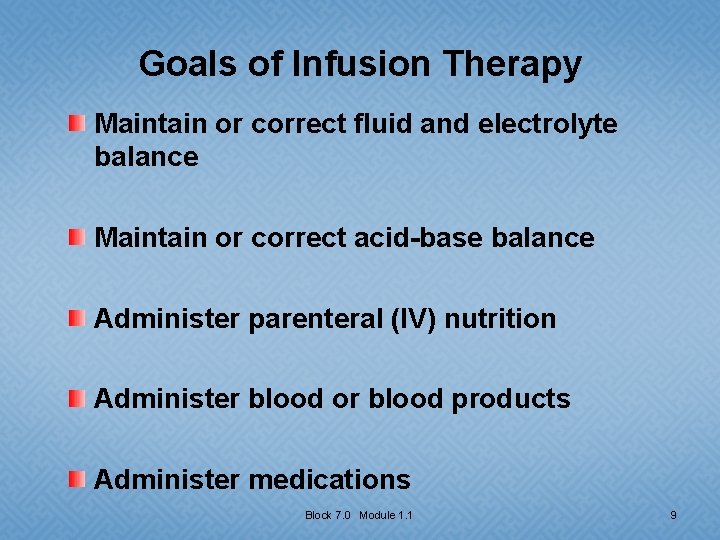 Goals of Infusion Therapy Maintain or correct fluid and electrolyte balance Maintain or correct