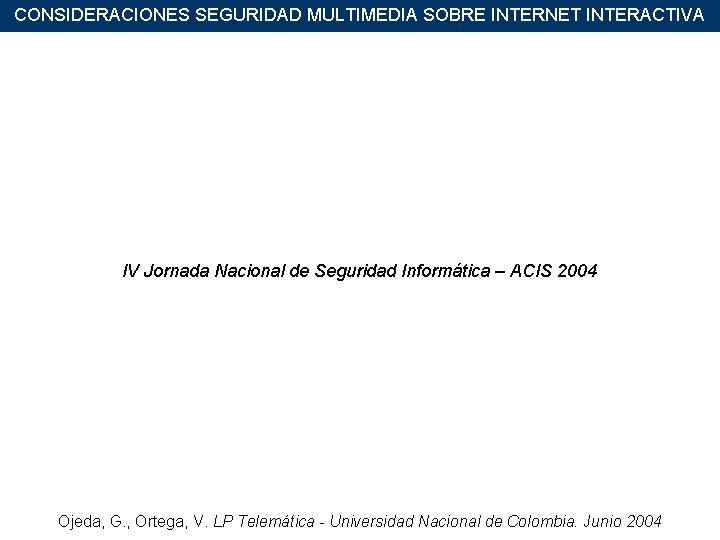 CONSIDERACIONES SEGURIDAD MULTIMEDIA SOBRE INTERNET INTERACTIVA IV Jornada Nacional de Seguridad Informática – ACIS