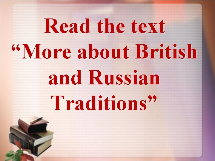 Read the text “More about British and Russian Traditions” 