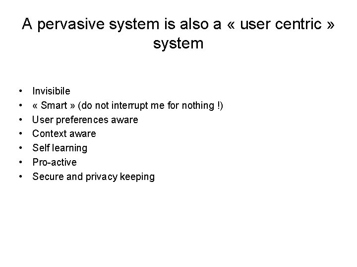 A pervasive system is also a « user centric » system • • Invisibile