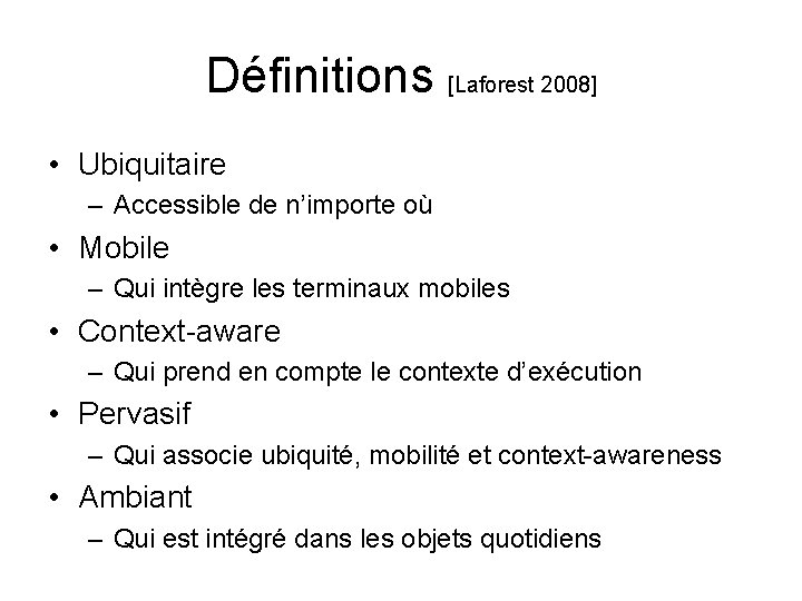 Définitions [Laforest 2008] • Ubiquitaire – Accessible de n’importe où • Mobile – Qui