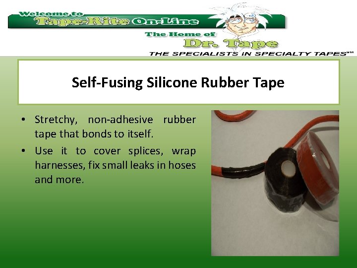 Self-Fusing Silicone Rubber Tape • Stretchy, non-adhesive rubber tape that bonds to itself. •