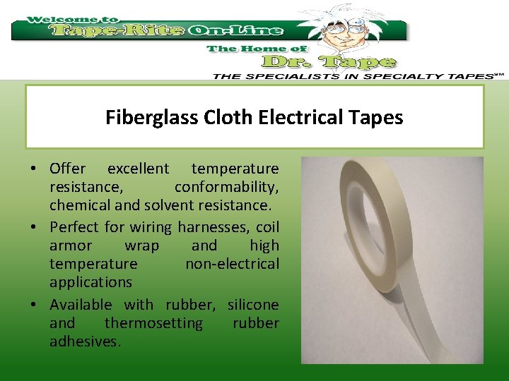 Fiberglass Cloth Electrical Tapes • Offer excellent temperature resistance, conformability, chemical and solvent resistance.