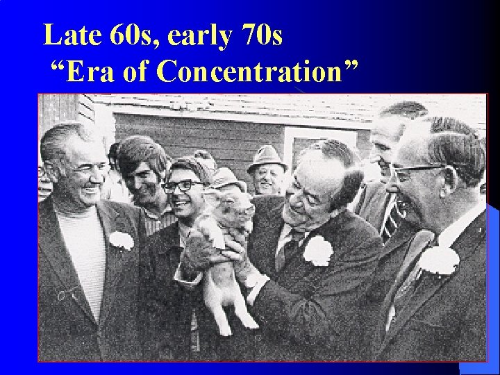 Late 60 s, early 70 s “Era of Concentration” 