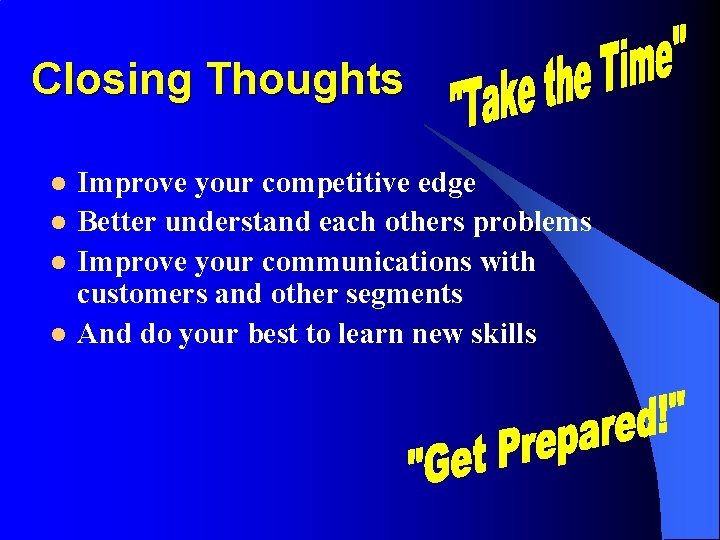 Closing Thoughts l l Improve your competitive edge Better understand each others problems Improve