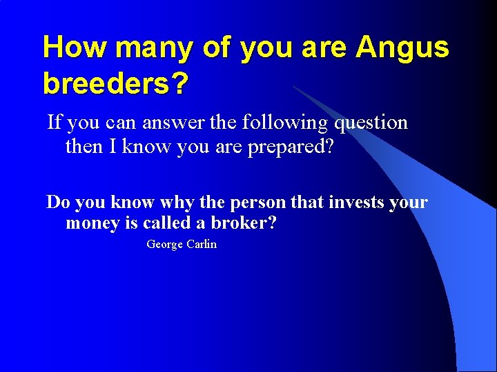 How many of you are Angus breeders? If you can answer the following question