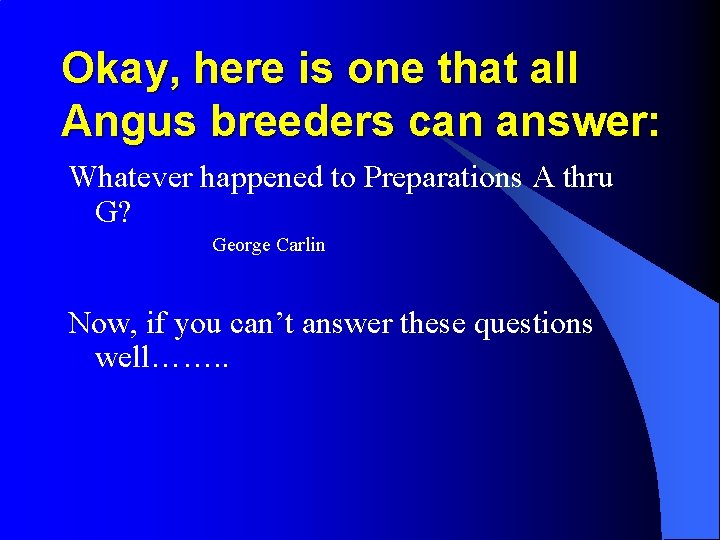 Okay, here is one that all Angus breeders can answer: Whatever happened to Preparations