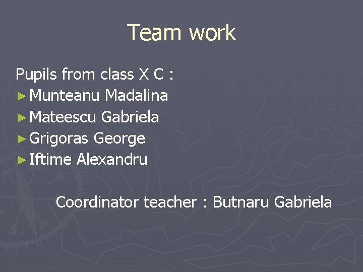 Team work Pupils from class X C : ► Munteanu Madalina ► Mateescu Gabriela