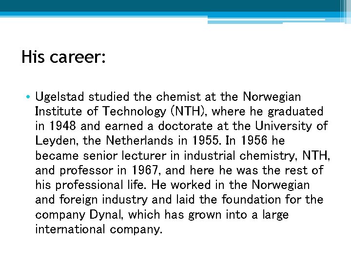 His career: • Ugelstad studied the chemist at the Norwegian Institute of Technology (NTH),