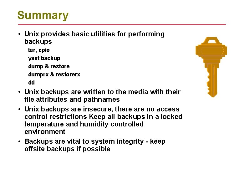 Summary • Unix provides basic utilities for performing backups tar, cpio yast backup dump
