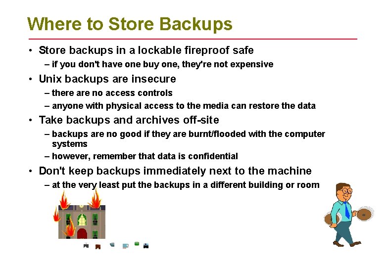 Where to Store Backups • Store backups in a lockable fireproof safe – if