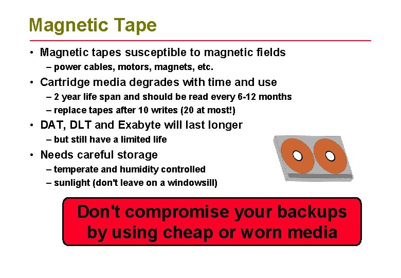 Magnetic Tape • Magnetic tapes susceptible to magnetic fields – power cables, motors, magnets,