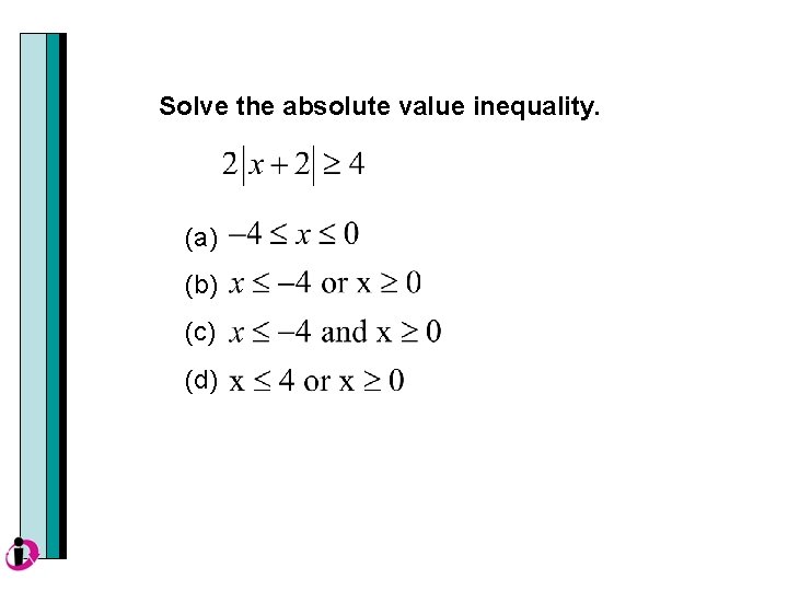 Solve the absolute value inequality. (a) (b) (c) (d) 