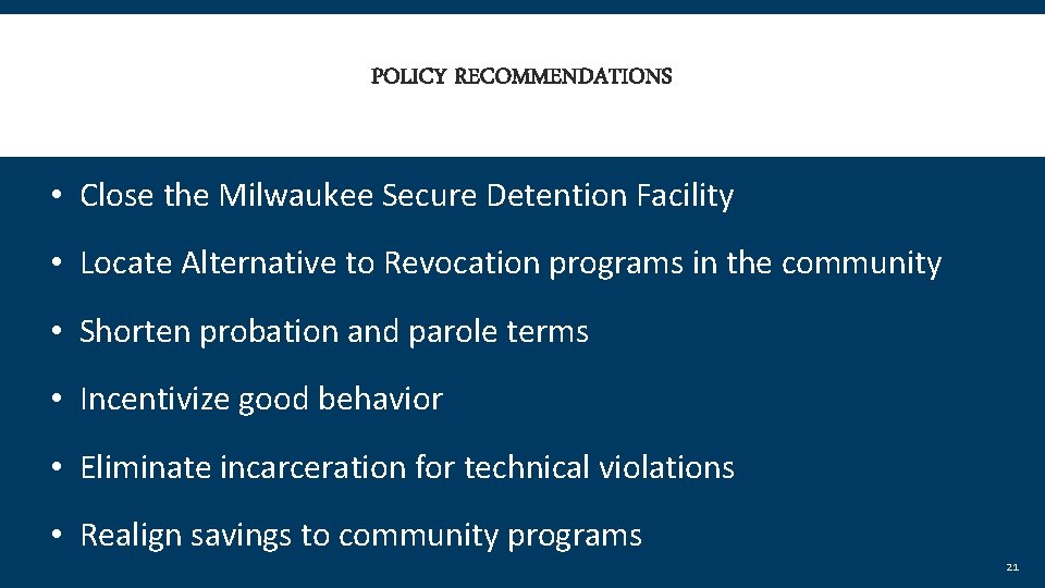 POLICY RECOMMENDATIONS • Close the Milwaukee Secure Detention Facility • Locate Alternative to Revocation