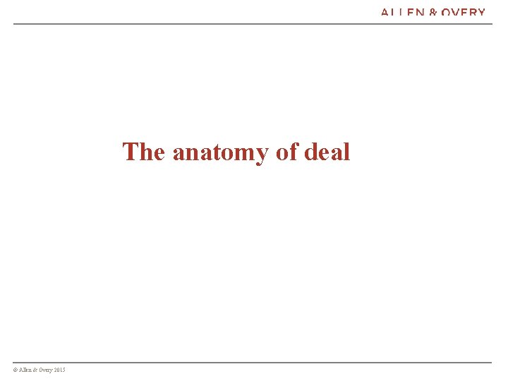 The anatomy of deal © Allen & Overy 2015 