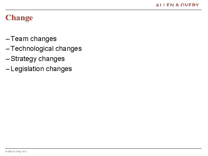 Change – Team changes – Technological changes – Strategy changes – Legislation changes ©