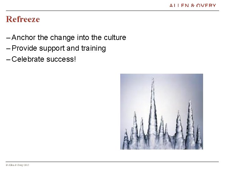 Refreeze – Anchor the change into the culture – Provide support and training –