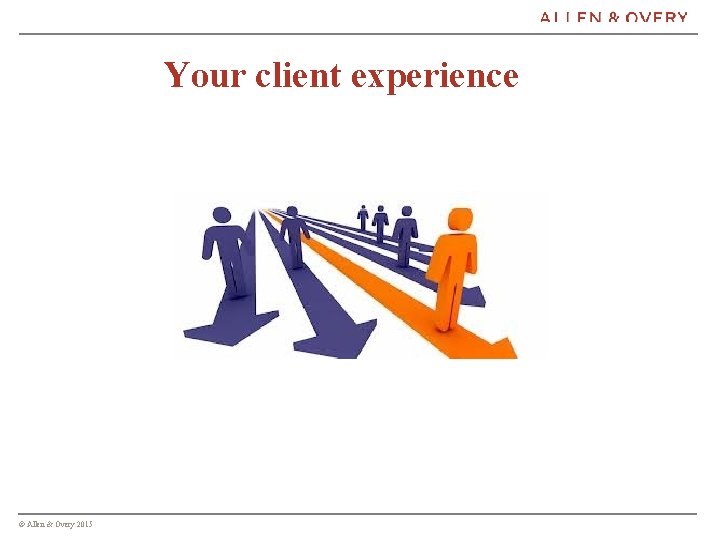 Your client experience © Allen & Overy 2015 