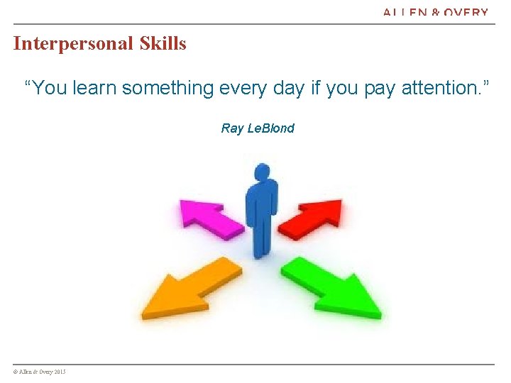 Interpersonal Skills “You learn something every day if you pay attention. ” Ray Le.