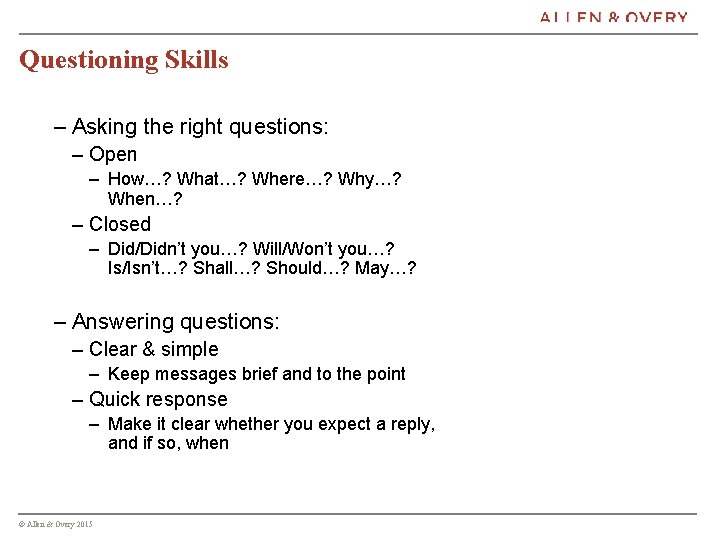 Questioning Skills – Asking the right questions: – Open – How…? What…? Where…? Why…?
