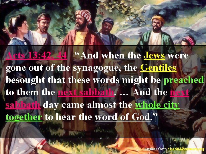 Acts 13: 42, 44 “And when the Jews were gone out of the synagogue,