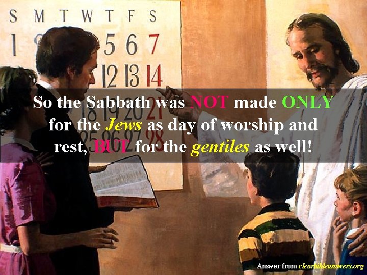 So the Sabbath was NOT made ONLY for the Jews as day of worship