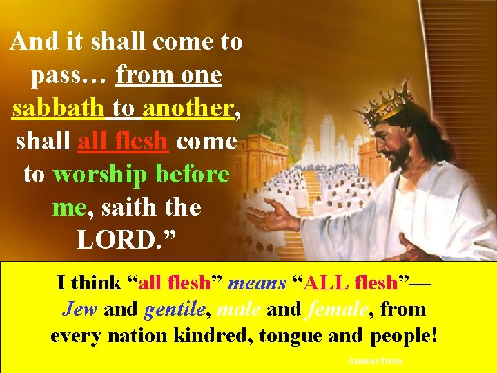 And it shall come to pass… from one sabbath to another, shall flesh come