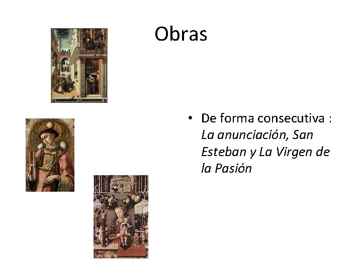 Obras • De forma consecutiva : La anunciación, San Esteban y La Virgen de