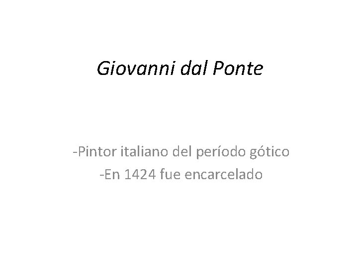 Giovanni dal Ponte -Pintor italiano del período gótico -En 1424 fue encarcelado 